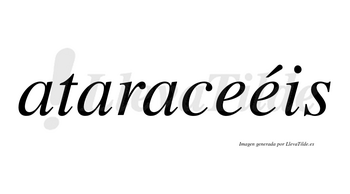 Ataraceéis  lleva tilde con vocal tónica en la segunda «e»