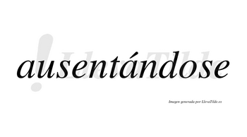 Ausentándose  lleva tilde con vocal tónica en la segunda «a»