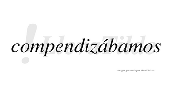 Compendizábamos  lleva tilde con vocal tónica en la primera «a»