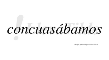 Concuasábamos  lleva tilde con vocal tónica en la segunda «a»