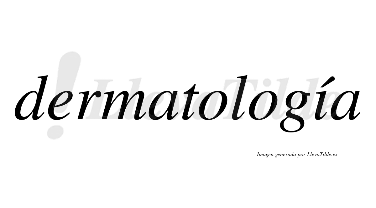 Dermatología  lleva tilde con vocal tónica en la "i"