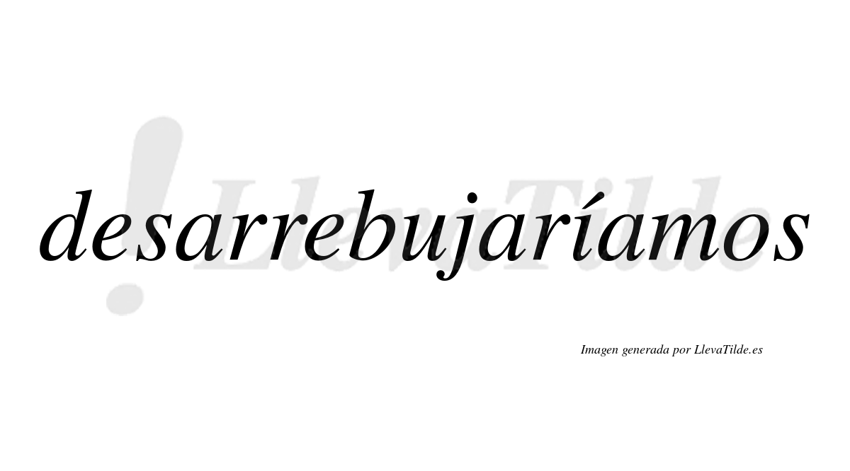 Desarrebujaríamos  lleva tilde con vocal tónica en la «i»