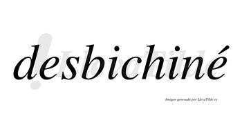 Desbichiné  lleva tilde con vocal tónica en la segunda «e»