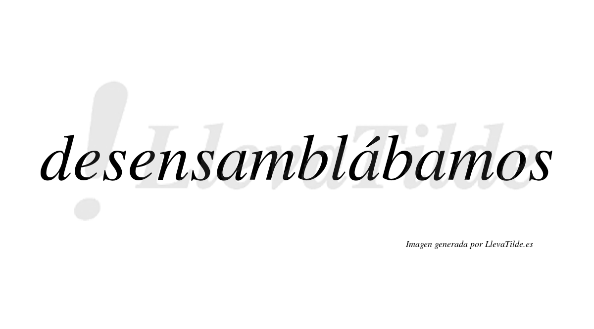 Desensamblábamos  lleva tilde con vocal tónica en la segunda «a»