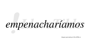 Empenacharíamos  lleva tilde con vocal tónica en la «i»