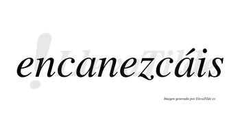 Encanezcáis  lleva tilde con vocal tónica en la segunda «a»