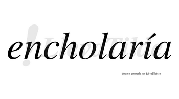 Encholaría  lleva tilde con vocal tónica en la «i»