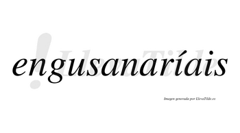 Engusanaríais  lleva tilde con vocal tónica en la primera «i»