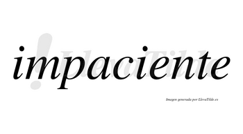 Impaciente  no lleva tilde con vocal tónica en la primera «e»