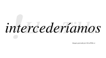 Intercederíamos  lleva tilde con vocal tónica en la segunda «i»