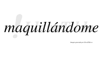 Maquillándome  lleva tilde con vocal tónica en la segunda «a»