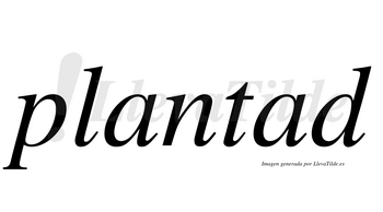 Plantad  no lleva tilde con vocal tónica en la segunda «a»
