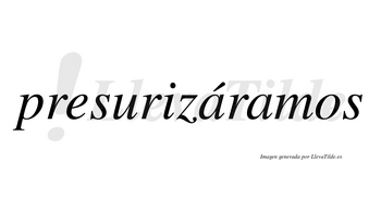 Presurizáramos  lleva tilde con vocal tónica en la primera «a»