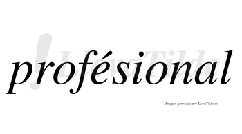 Profésional  lleva tilde con vocal tónica en la «e»