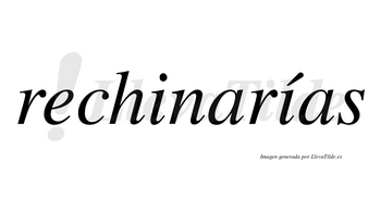 Rechinarías  lleva tilde con vocal tónica en la segunda «i»