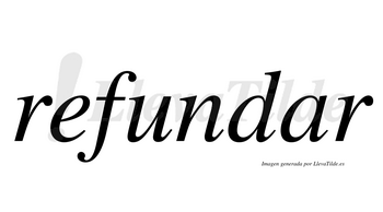 Refundar  no lleva tilde con vocal tónica en la «a»