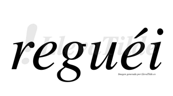 Reguéi  lleva tilde con vocal tónica en la segunda «e»