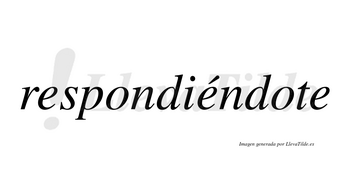 Respondiéndote  lleva tilde con vocal tónica en la segunda «e»