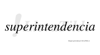Superintendencia no lleva tilde con vocal tónica en la tercera «e»