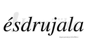 Ésdrujala  lleva tilde con vocal tónica en la «e»