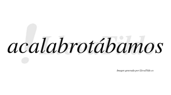 Acalabrotábamos  lleva tilde con vocal tónica en la cuarta «a»