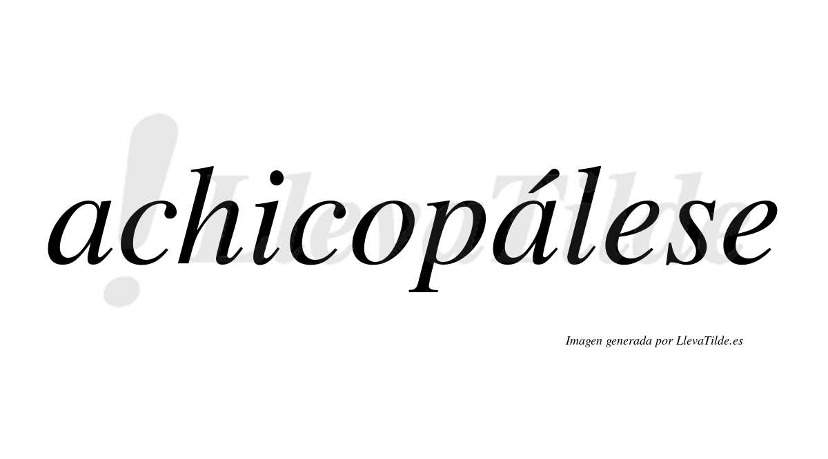 Achicopálese  lleva tilde con vocal tónica en la segunda «a»