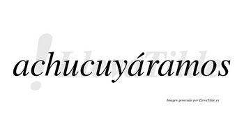 Achucuyáramos  lleva tilde con vocal tónica en la segunda «a»