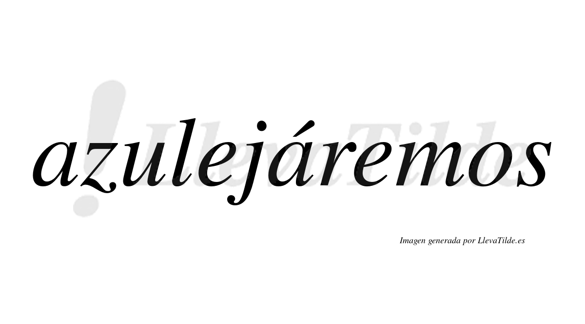 Azulejáremos  lleva tilde con vocal tónica en la segunda «a»