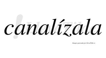 Canalízala lleva tilde con vocal tónica en la «i»