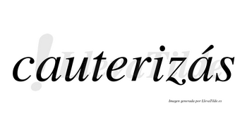 Cauterizás  lleva tilde con vocal tónica en la segunda «a»