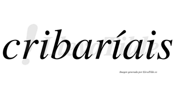 Cribaríais  lleva tilde con vocal tónica en la segunda «i»