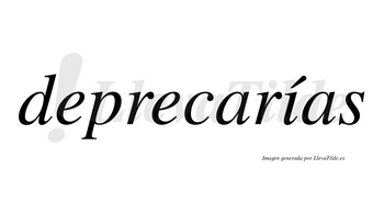 Deprecarías  lleva tilde con vocal tónica en la «i»