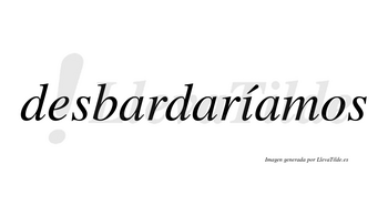 Desbardaríamos  lleva tilde con vocal tónica en la «i»