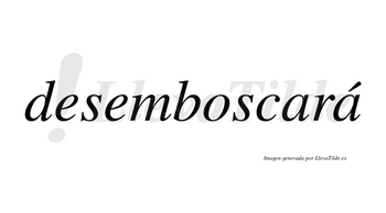 Desemboscará  lleva tilde con vocal tónica en la segunda «a»