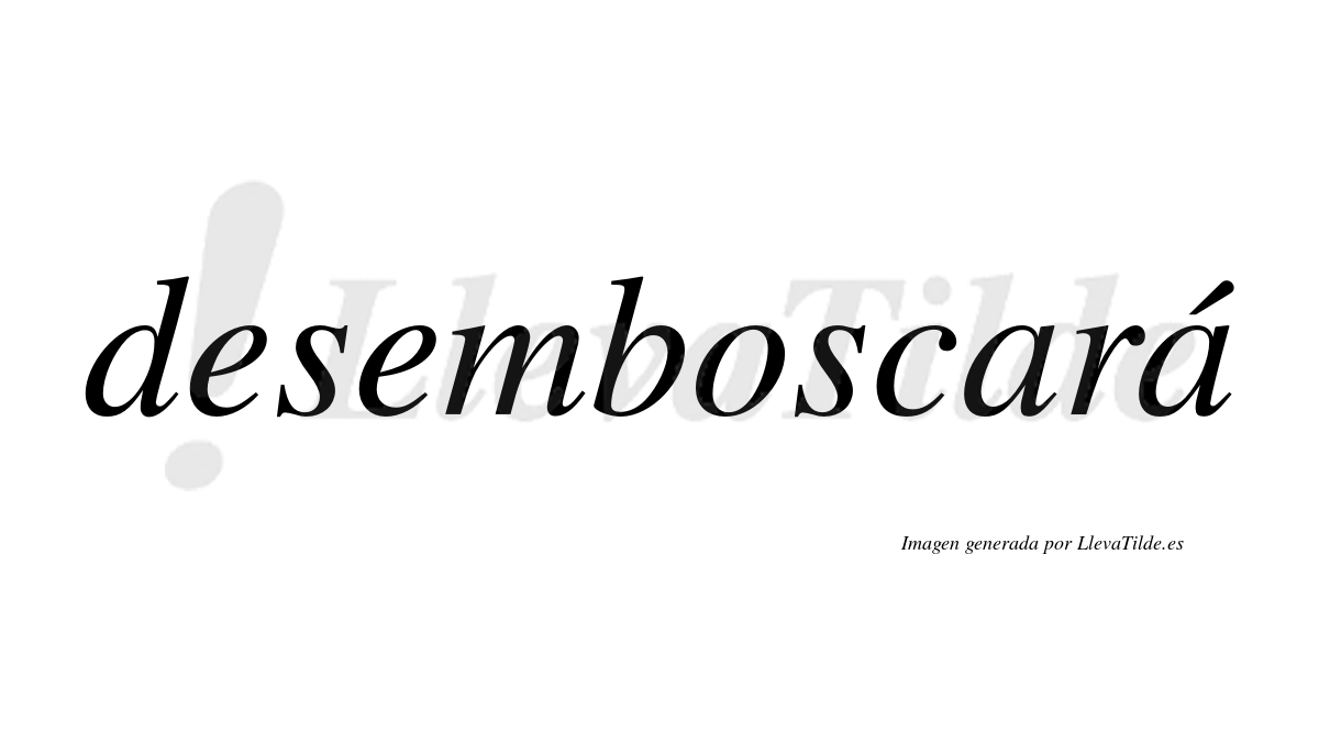 Desemboscará  lleva tilde con vocal tónica en la segunda «a»