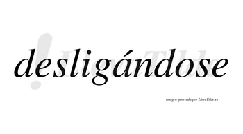 Desligándose lleva tilde con vocal tónica en la «a»