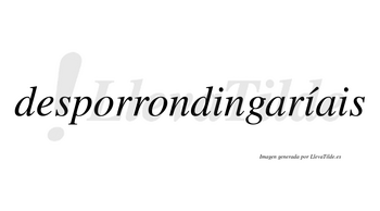 Desporrondingaríais  lleva tilde con vocal tónica en la segunda «i»