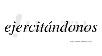 Ejercitándonos  lleva tilde con vocal tónica en la «a»