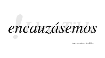 Encauzásemos  lleva tilde con vocal tónica en la segunda «a»