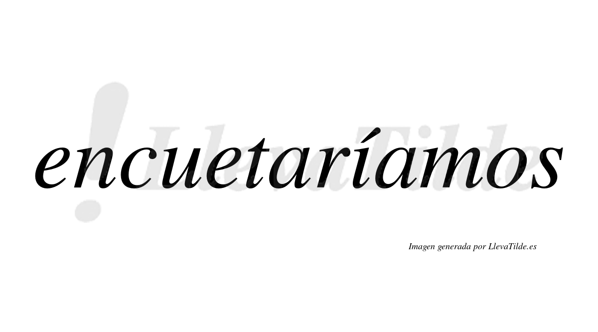 Encuetaríamos  lleva tilde con vocal tónica en la «i»