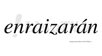 Enraizarán  lleva tilde con vocal tónica en la tercera «a»