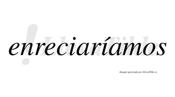Enreciaríamos  lleva tilde con vocal tónica en la segunda «i»