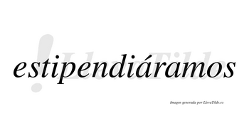 Estipendiáramos  lleva tilde con vocal tónica en la primera «a»