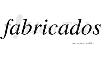 Fabricados  no lleva tilde con vocal tónica en la segunda «a»