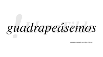 Guadrapeásemos  lleva tilde con vocal tónica en la tercera «a»