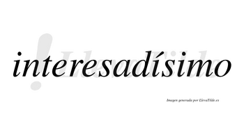 Interesadísimo  lleva tilde con vocal tónica en la segunda «i»