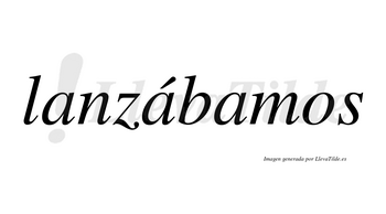 Lanzábamos  lleva tilde con vocal tónica en la segunda «a»