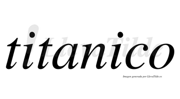 Titanico  no lleva tilde con vocal tónica en la segunda «i»