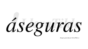 Áseguras  lleva tilde con vocal tónica en la primera «a»