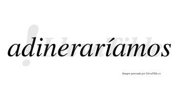 Adineraríamos  lleva tilde con vocal tónica en la segunda «i»